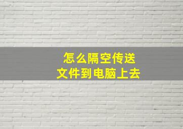 怎么隔空传送文件到电脑上去