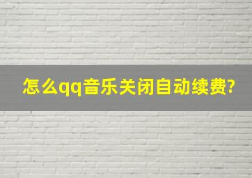 怎么qq音乐关闭自动续费?