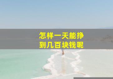 怎样一天能挣到几百块钱呢