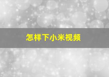 怎样下小米视频