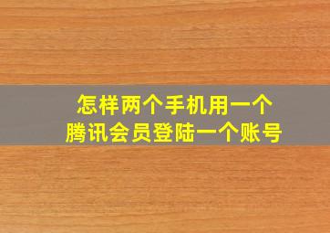 怎样两个手机用一个腾讯会员登陆一个账号