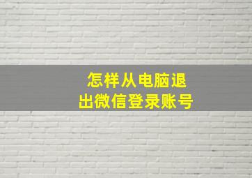 怎样从电脑退出微信登录账号