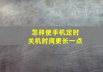 怎样使手机定时关机时间更长一点