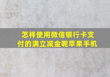 怎样使用微信银行卡支付的满立减金呢苹果手机