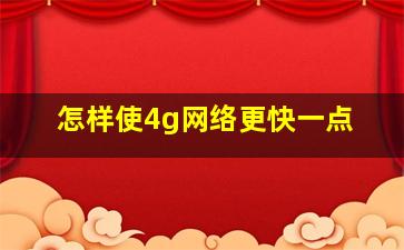 怎样使4g网络更快一点