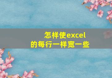 怎样使excel的每行一样宽一些