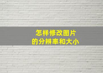 怎样修改图片的分辨率和大小