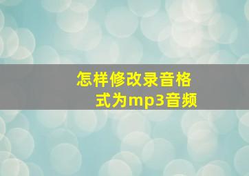 怎样修改录音格式为mp3音频