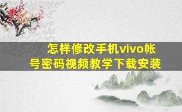 怎样修改手机vivo帐号密码视频教学下载安装