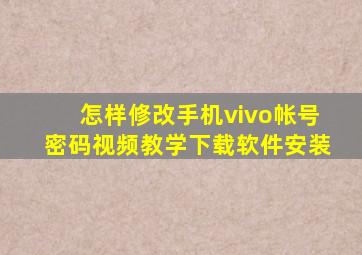 怎样修改手机vivo帐号密码视频教学下载软件安装