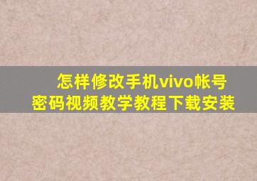 怎样修改手机vivo帐号密码视频教学教程下载安装