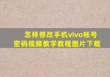 怎样修改手机vivo帐号密码视频教学教程图片下载