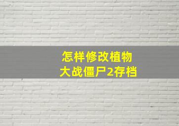 怎样修改植物大战僵尸2存档