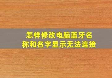 怎样修改电脑蓝牙名称和名字显示无法连接