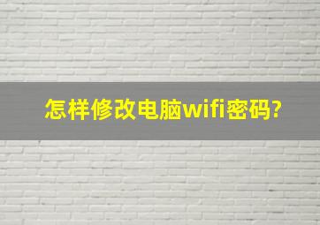 怎样修改电脑wifi密码?