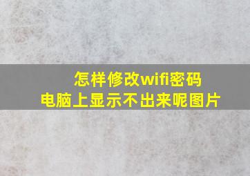 怎样修改wifi密码电脑上显示不出来呢图片