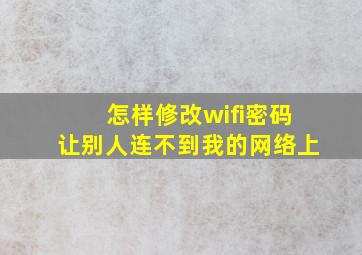 怎样修改wifi密码让别人连不到我的网络上