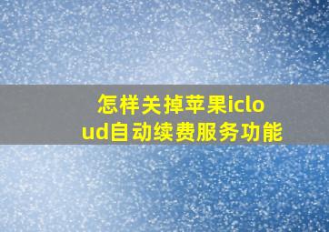 怎样关掉苹果icloud自动续费服务功能