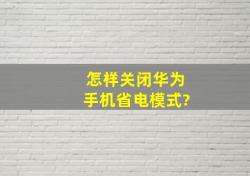 怎样关闭华为手机省电模式?