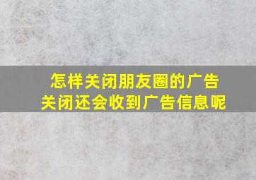 怎样关闭朋友圈的广告关闭还会收到广告信息呢