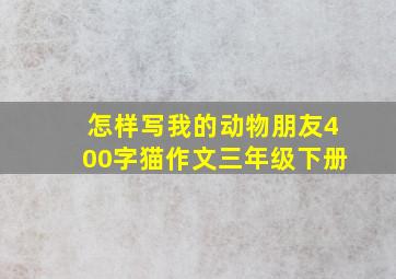 怎样写我的动物朋友400字猫作文三年级下册