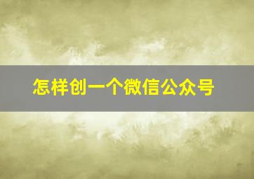 怎样创一个微信公众号