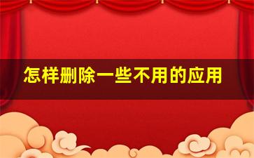 怎样删除一些不用的应用