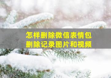 怎样删除微信表情包删除记录图片和视频