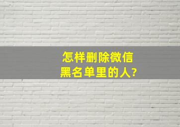 怎样删除微信黑名单里的人?