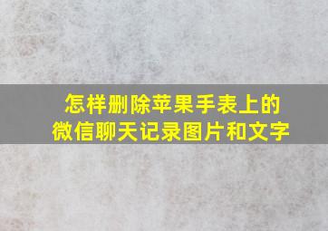 怎样删除苹果手表上的微信聊天记录图片和文字