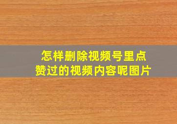 怎样删除视频号里点赞过的视频内容呢图片