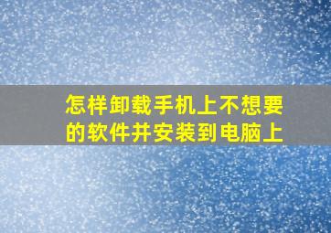 怎样卸载手机上不想要的软件并安装到电脑上