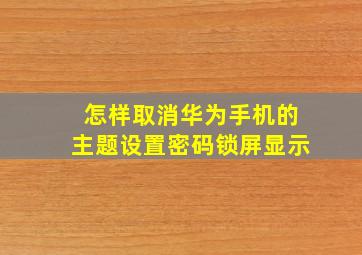 怎样取消华为手机的主题设置密码锁屏显示