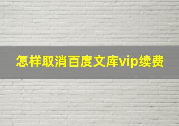 怎样取消百度文库vip续费