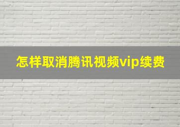 怎样取消腾讯视频vip续费