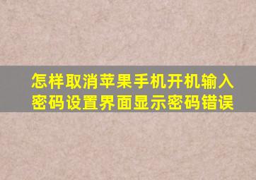 怎样取消苹果手机开机输入密码设置界面显示密码错误