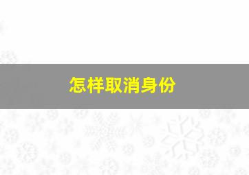 怎样取消身份