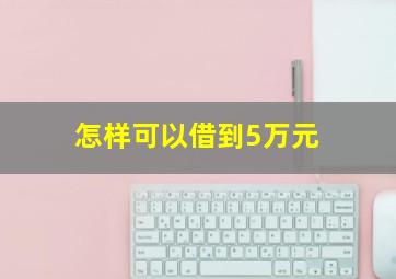 怎样可以借到5万元