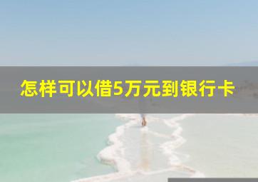 怎样可以借5万元到银行卡