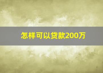 怎样可以贷款200万