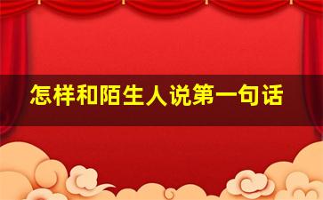 怎样和陌生人说第一句话