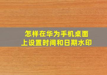 怎样在华为手机桌面上设置时间和日期水印