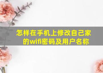 怎样在手机上修改自己家的wifi密码及用户名称