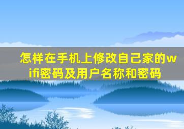 怎样在手机上修改自己家的wifi密码及用户名称和密码