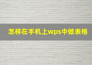 怎样在手机上wps中做表格