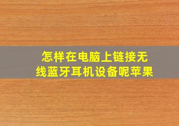 怎样在电脑上链接无线蓝牙耳机设备呢苹果