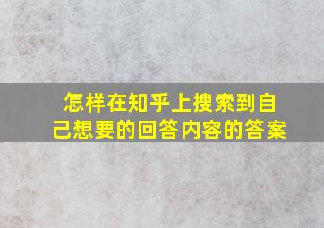 怎样在知乎上搜索到自己想要的回答内容的答案