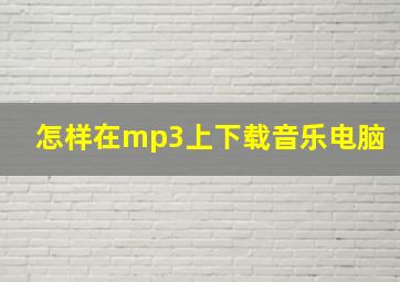 怎样在mp3上下载音乐电脑