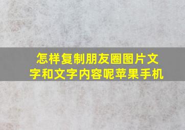 怎样复制朋友圈图片文字和文字内容呢苹果手机