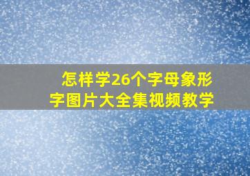 怎样学26个字母象形字图片大全集视频教学